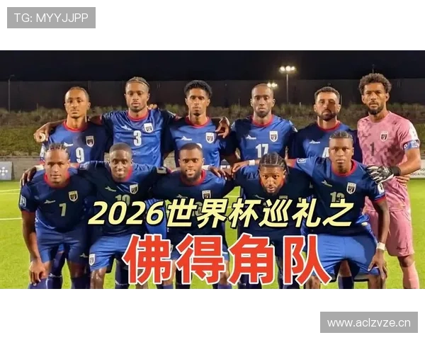 佛得角冲击2026世界杯预选赛赛程分析及晋级前景预测